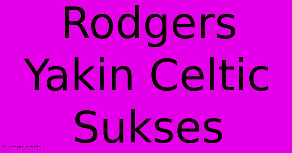 Rodgers Yakin Celtic Sukses