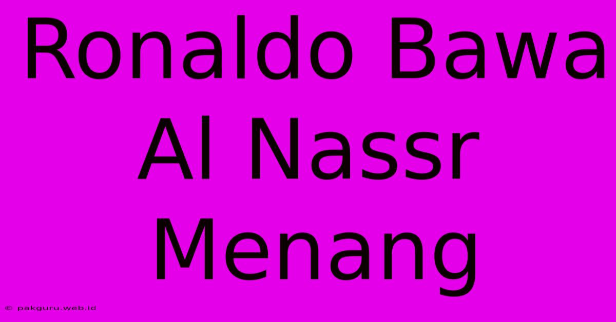 Ronaldo Bawa Al Nassr Menang