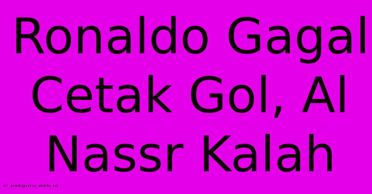 Ronaldo Gagal Cetak Gol, Al Nassr Kalah