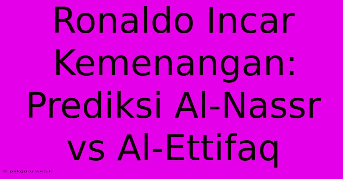 Ronaldo Incar Kemenangan: Prediksi Al-Nassr Vs Al-Ettifaq