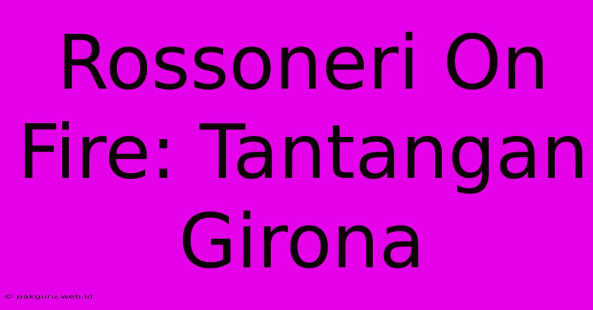 Rossoneri On Fire: Tantangan Girona