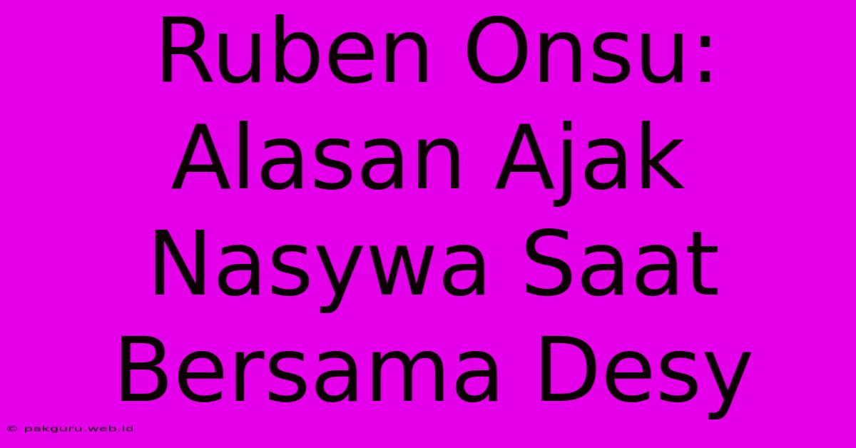 Ruben Onsu: Alasan Ajak Nasywa Saat Bersama Desy