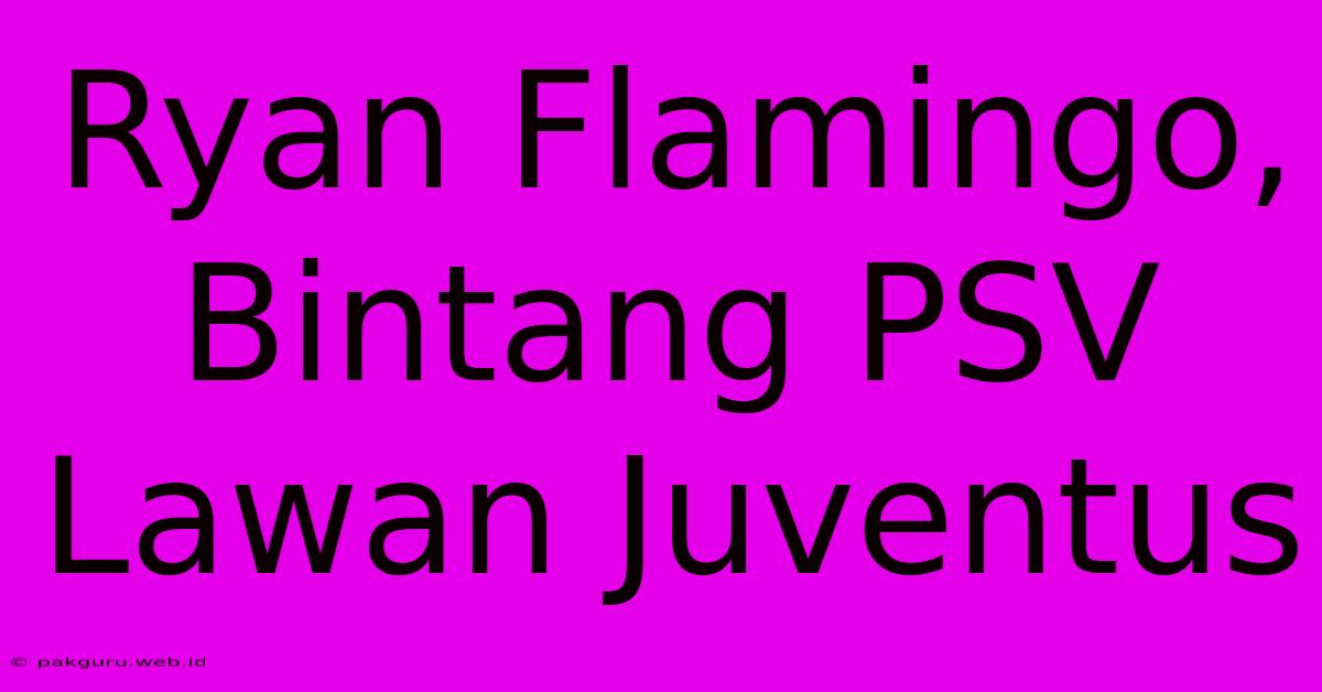 Ryan Flamingo, Bintang PSV Lawan Juventus