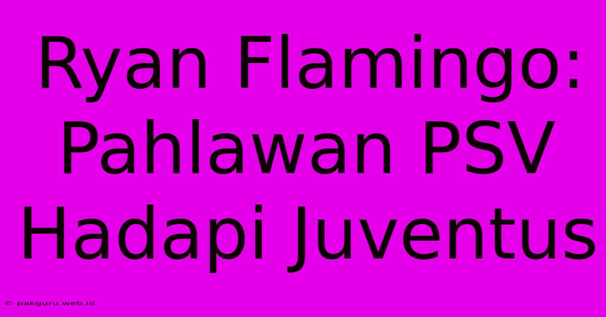 Ryan Flamingo: Pahlawan PSV Hadapi Juventus