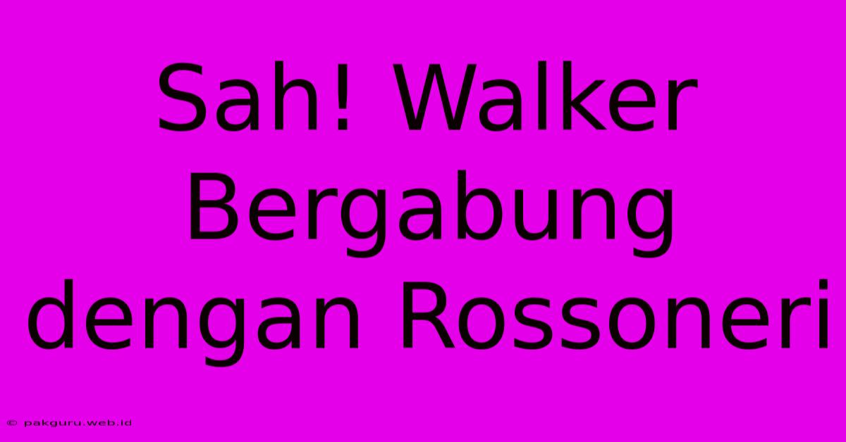 Sah! Walker Bergabung Dengan Rossoneri