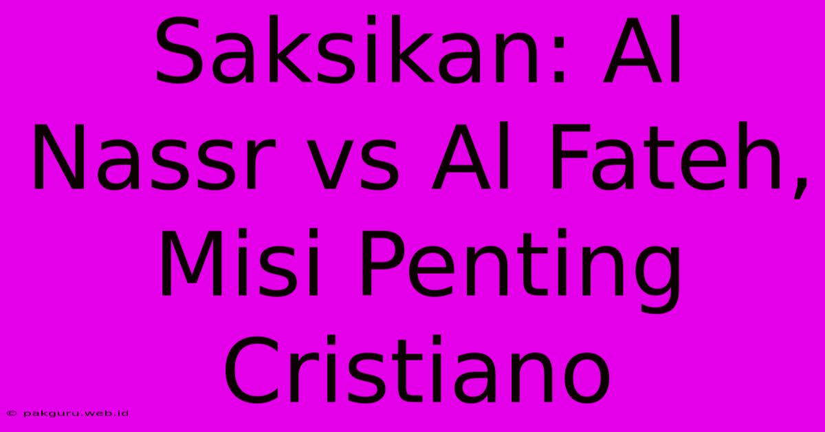 Saksikan: Al Nassr Vs Al Fateh, Misi Penting Cristiano