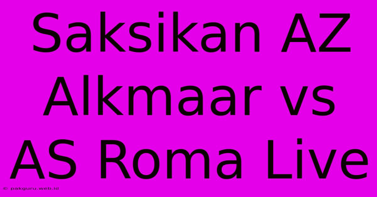 Saksikan AZ Alkmaar Vs AS Roma Live