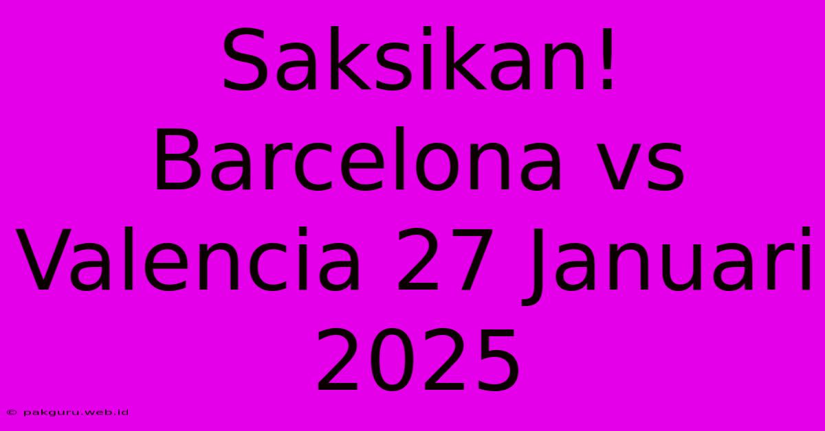 Saksikan! Barcelona Vs Valencia 27 Januari 2025