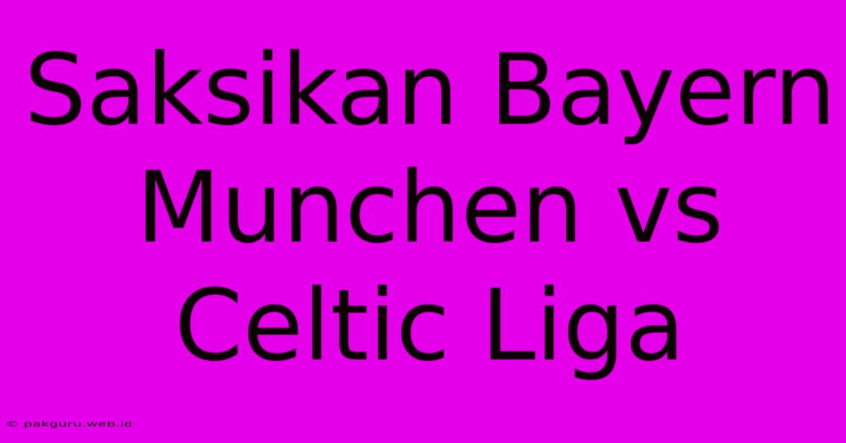 Saksikan Bayern Munchen Vs Celtic Liga