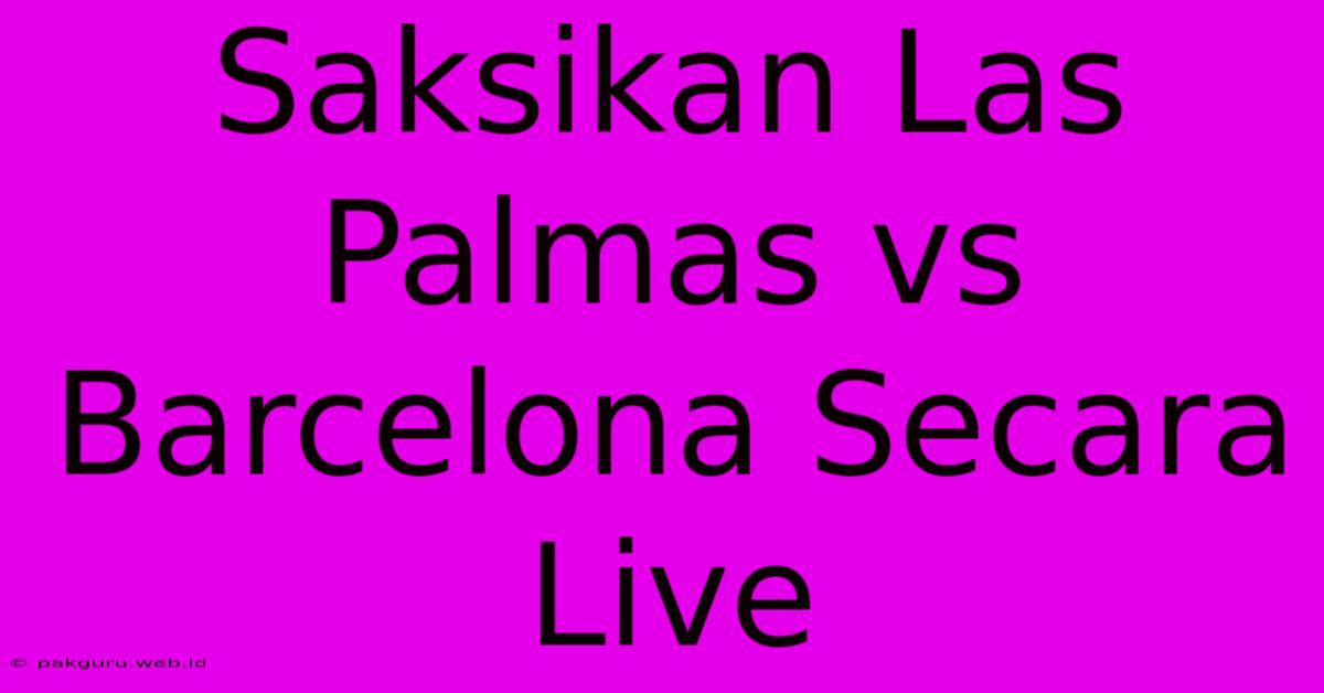 Saksikan Las Palmas Vs Barcelona Secara Live