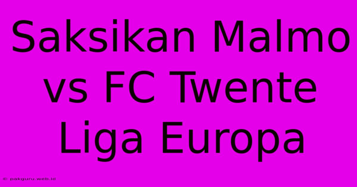 Saksikan Malmo Vs FC Twente Liga Europa