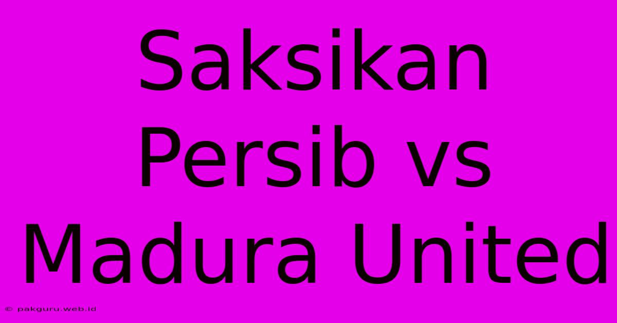 Saksikan Persib Vs Madura United