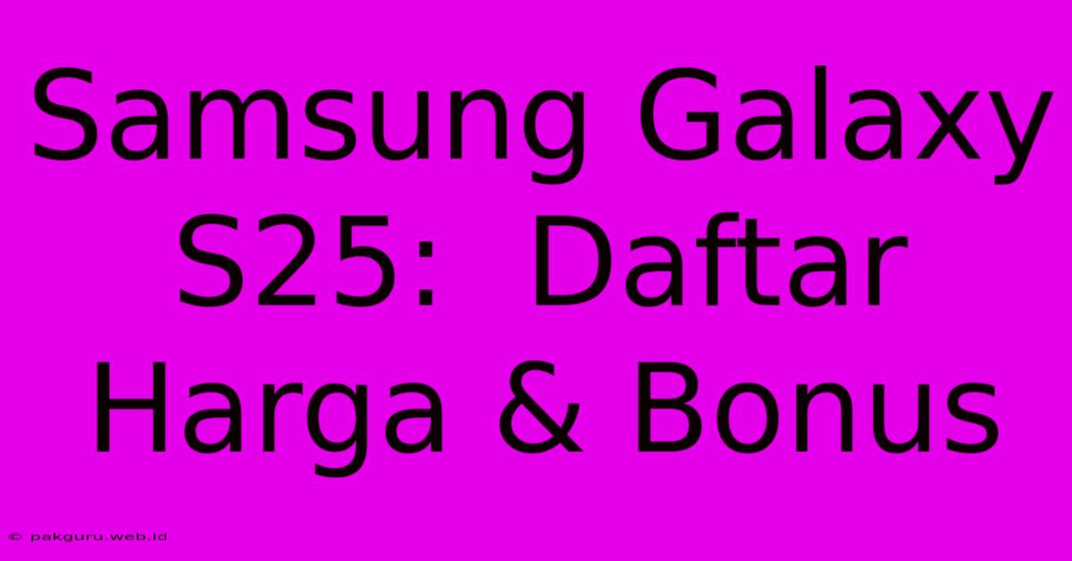 Samsung Galaxy S25:  Daftar Harga & Bonus