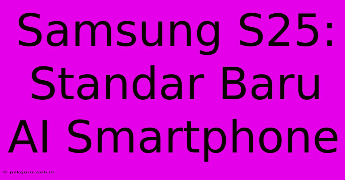 Samsung S25:  Standar Baru AI Smartphone