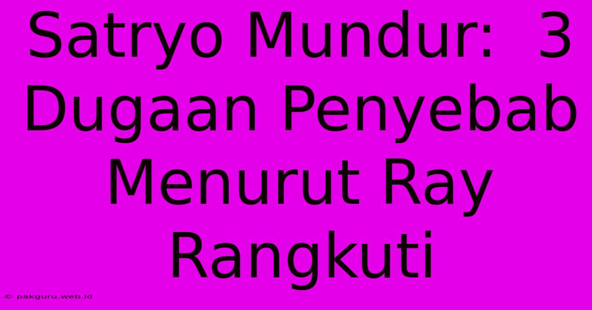 Satryo Mundur:  3 Dugaan Penyebab Menurut Ray Rangkuti