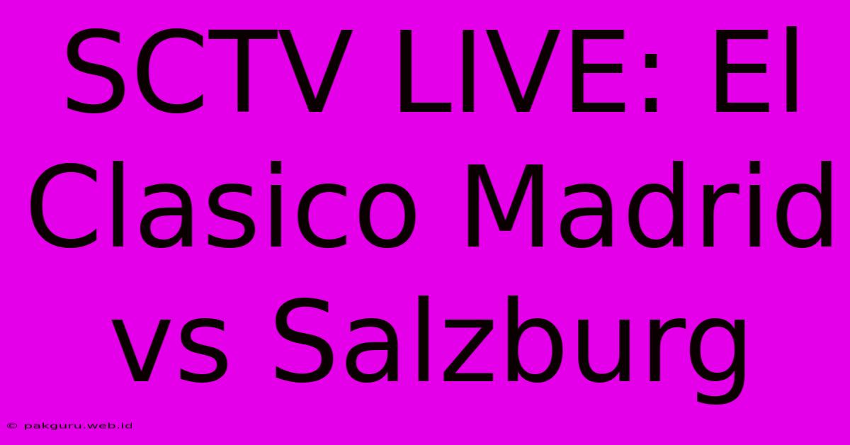 SCTV LIVE: El Clasico Madrid Vs Salzburg