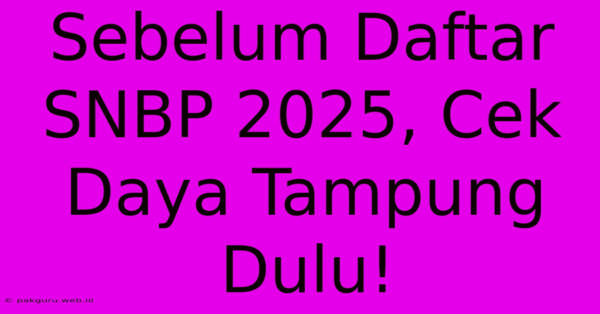 Sebelum Daftar SNBP 2025, Cek Daya Tampung Dulu!