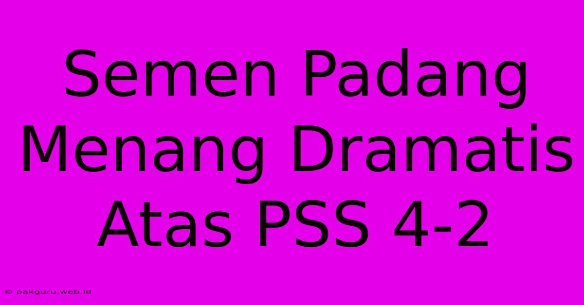 Semen Padang Menang Dramatis Atas PSS 4-2