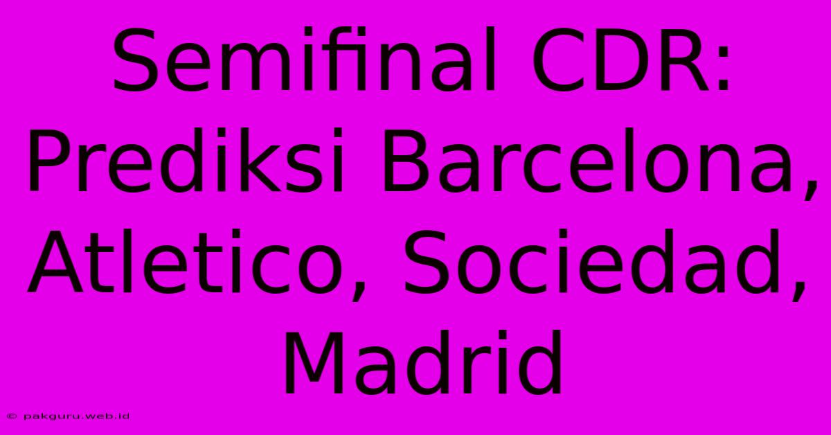 Semifinal CDR: Prediksi Barcelona, Atletico, Sociedad, Madrid