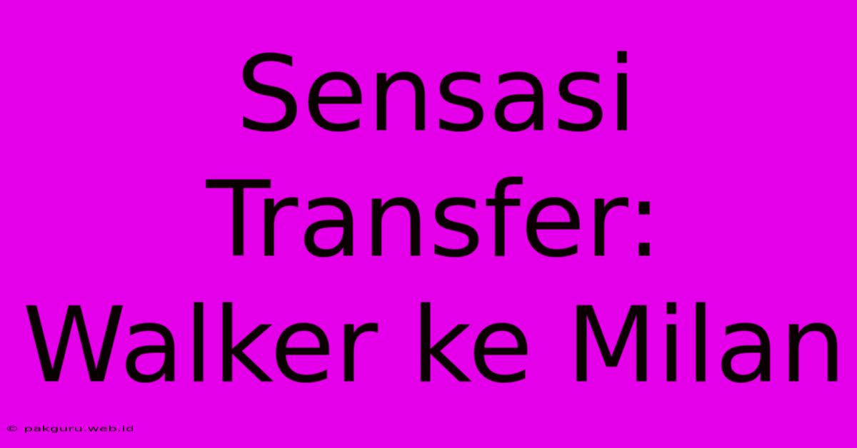 Sensasi Transfer: Walker Ke Milan