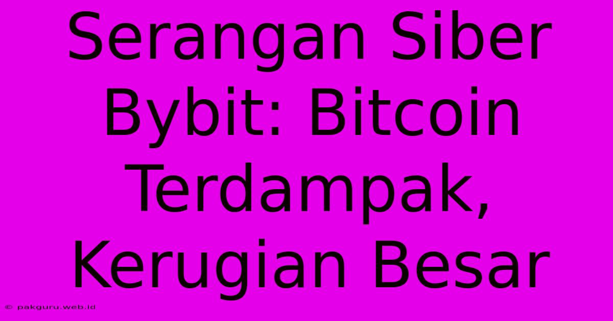 Serangan Siber Bybit: Bitcoin Terdampak, Kerugian Besar