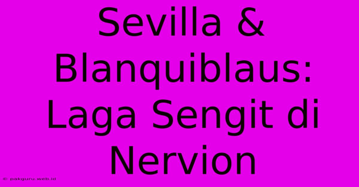 Sevilla & Blanquiblaus: Laga Sengit Di Nervion