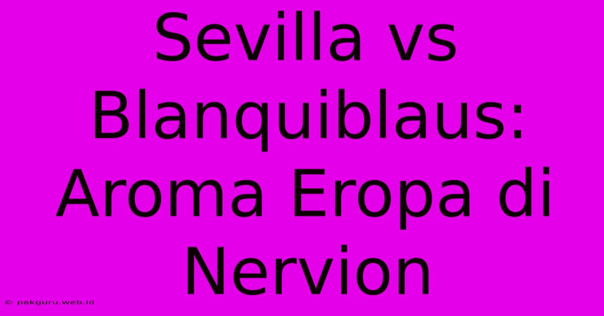 Sevilla Vs Blanquiblaus: Aroma Eropa Di Nervion