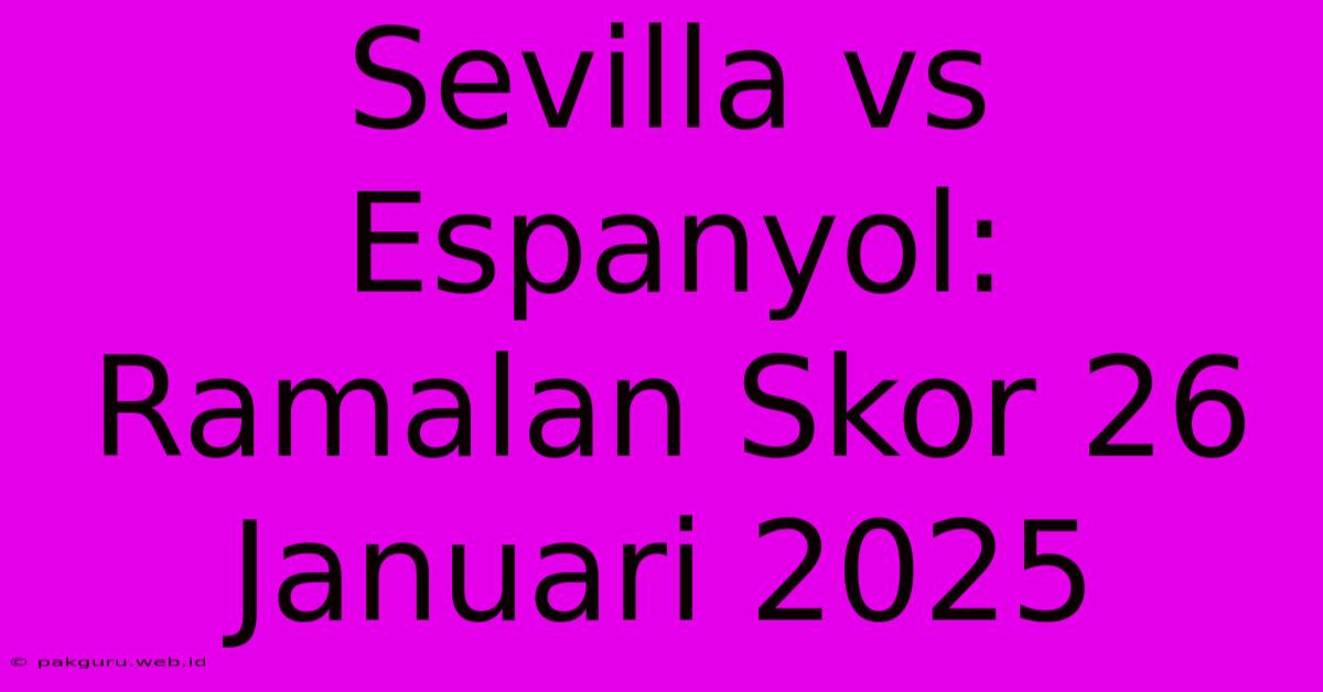 Sevilla Vs Espanyol: Ramalan Skor 26 Januari 2025