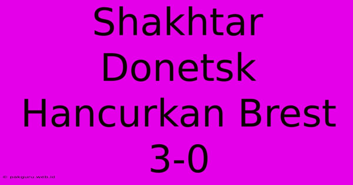 Shakhtar Donetsk Hancurkan Brest 3-0