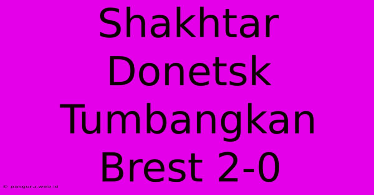 Shakhtar Donetsk Tumbangkan Brest 2-0