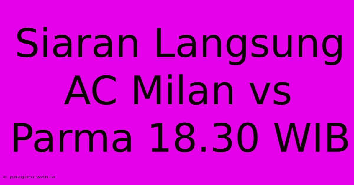 Siaran Langsung AC Milan Vs Parma 18.30 WIB