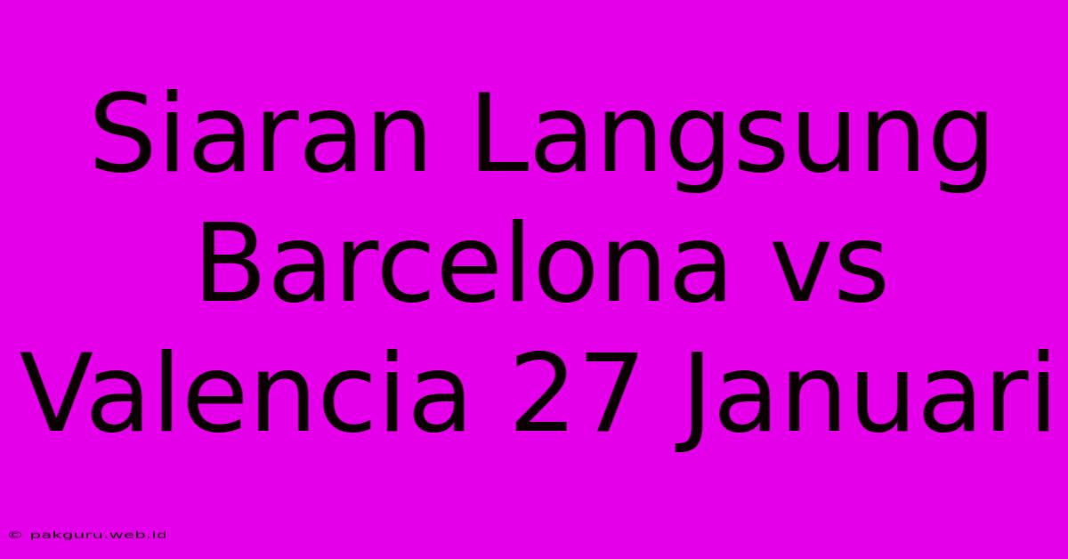 Siaran Langsung Barcelona Vs Valencia 27 Januari