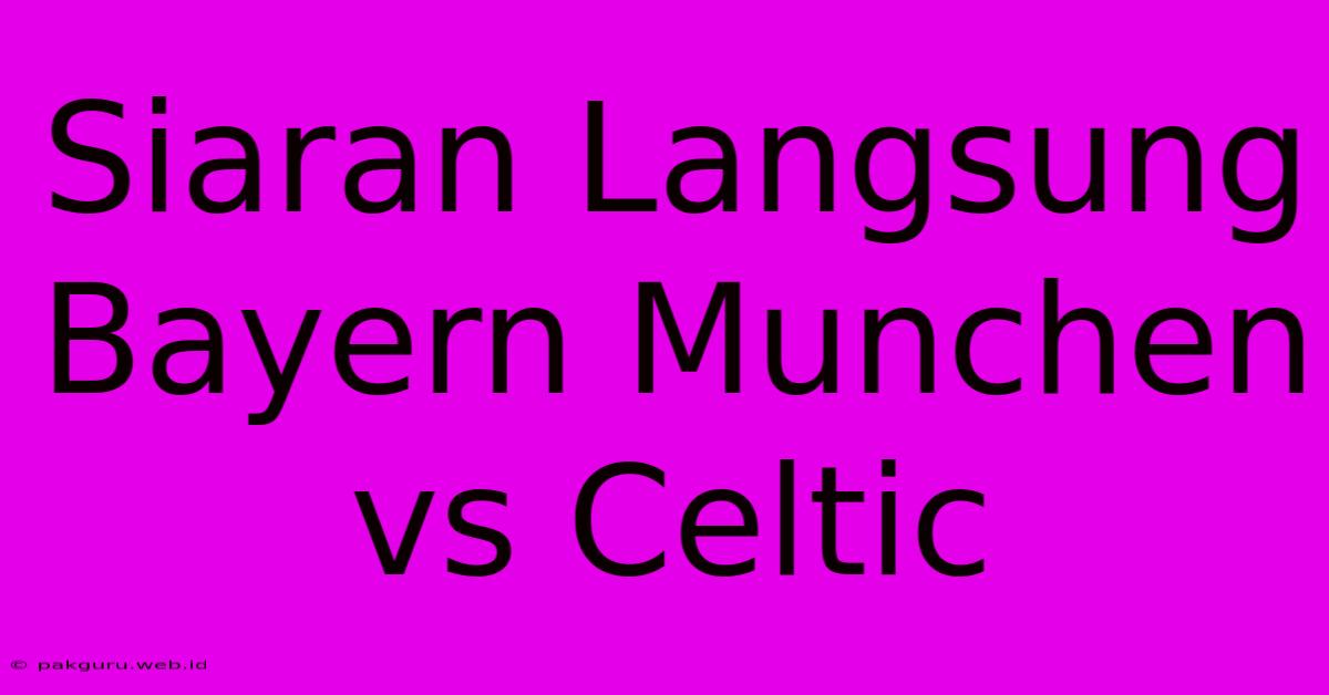 Siaran Langsung Bayern Munchen Vs Celtic