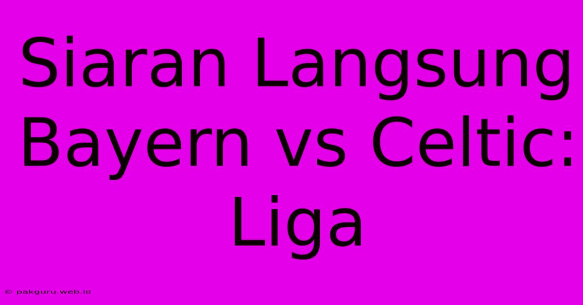 Siaran Langsung Bayern Vs Celtic: Liga