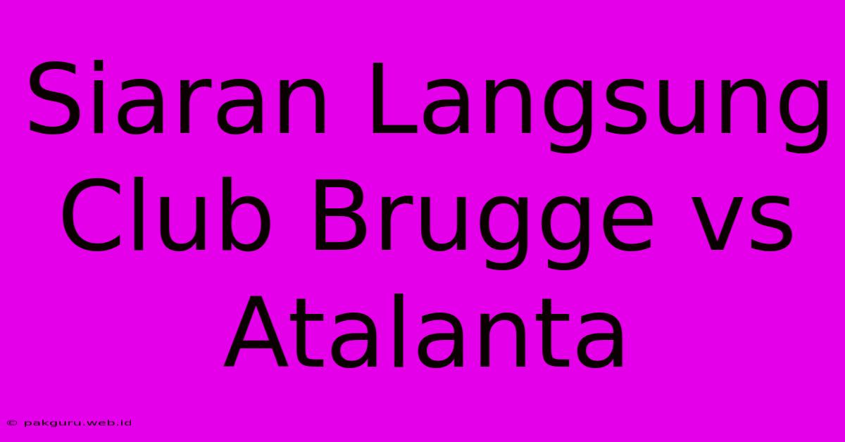 Siaran Langsung Club Brugge Vs Atalanta