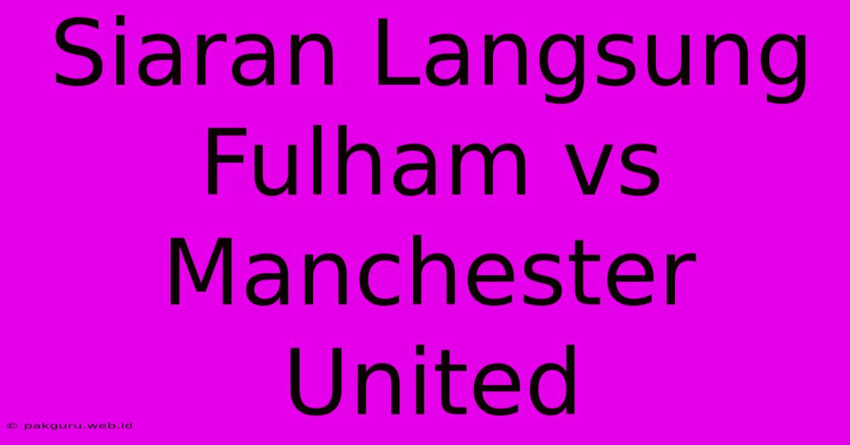 Siaran Langsung Fulham Vs Manchester United