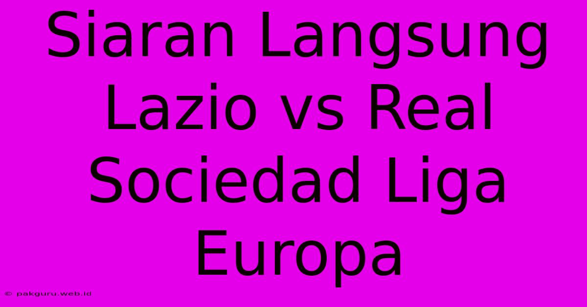 Siaran Langsung Lazio Vs Real Sociedad Liga Europa