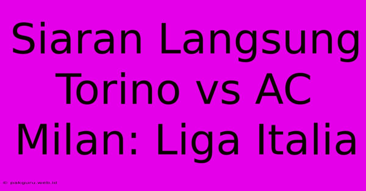 Siaran Langsung Torino Vs AC Milan: Liga Italia