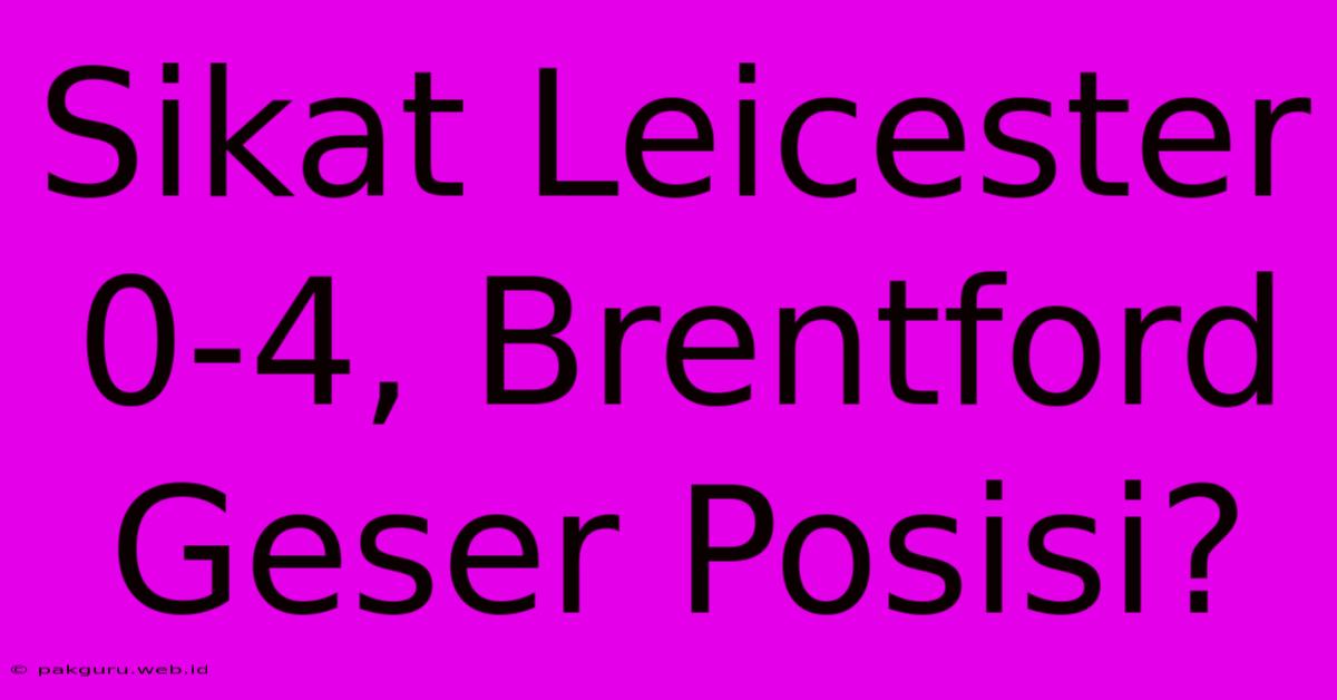 Sikat Leicester 0-4, Brentford Geser Posisi?