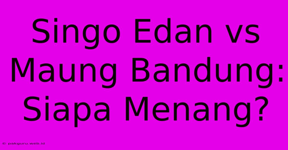 Singo Edan Vs Maung Bandung: Siapa Menang?