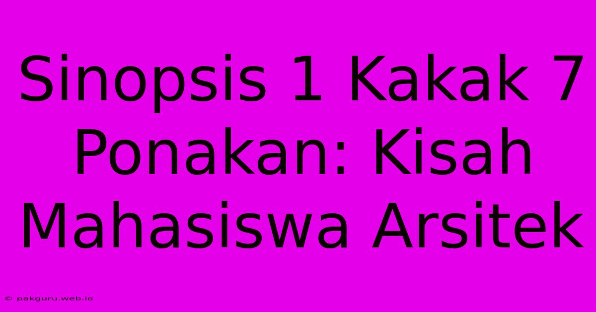 Sinopsis 1 Kakak 7 Ponakan: Kisah Mahasiswa Arsitek