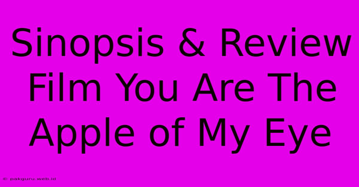 Sinopsis & Review Film You Are The Apple Of My Eye