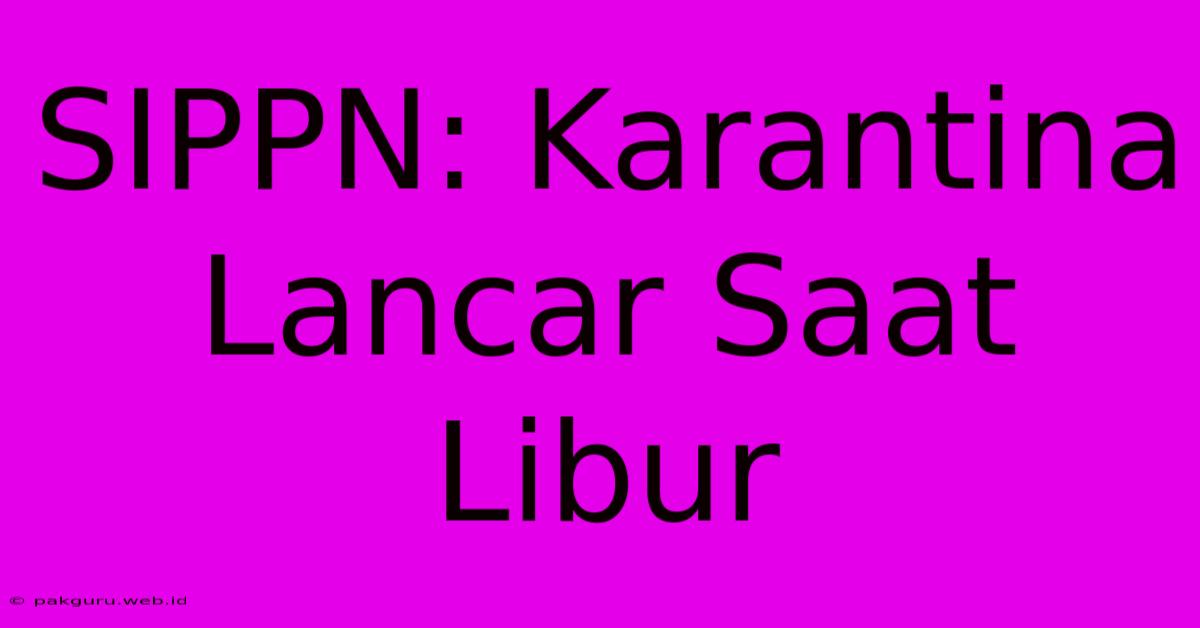 SIPPN: Karantina Lancar Saat Libur