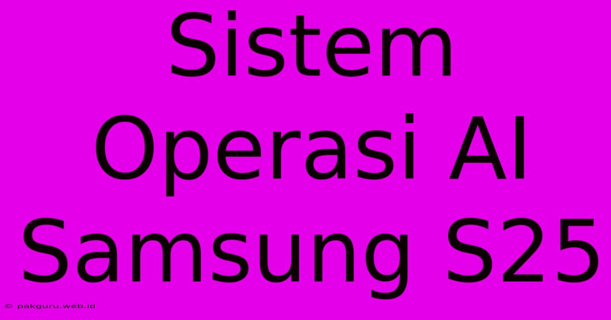 Sistem Operasi AI Samsung S25