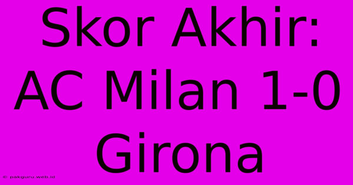 Skor Akhir: AC Milan 1-0 Girona