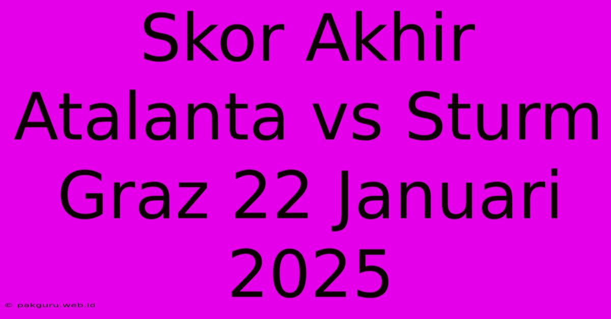 Skor Akhir Atalanta Vs Sturm Graz 22 Januari 2025