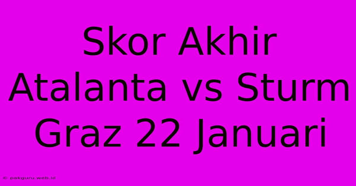 Skor Akhir Atalanta Vs Sturm Graz 22 Januari