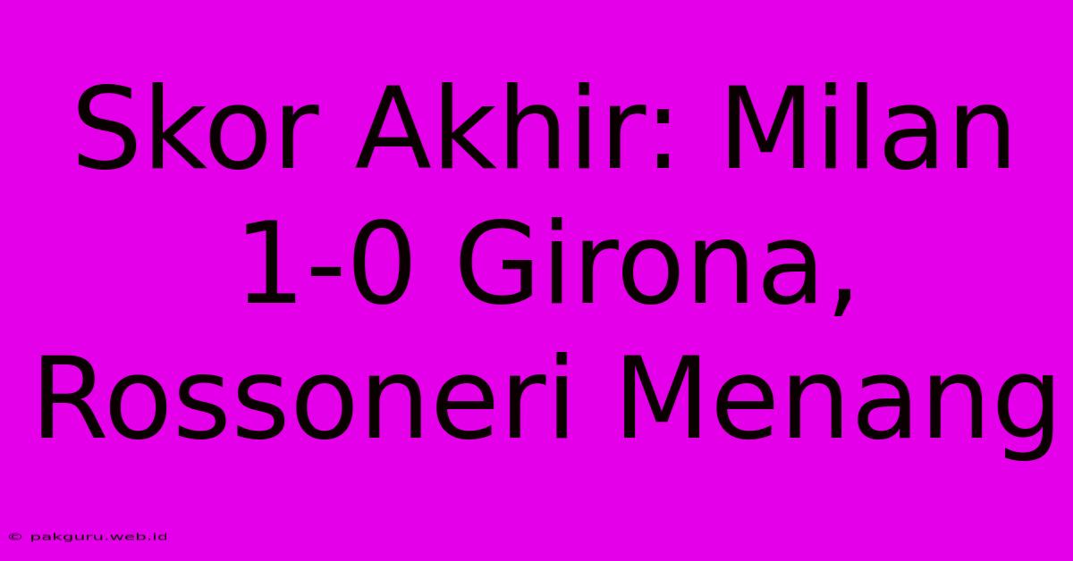 Skor Akhir: Milan 1-0 Girona, Rossoneri Menang