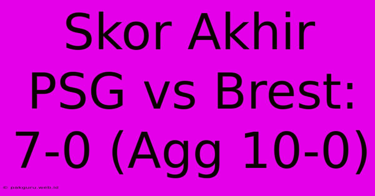 Skor Akhir PSG Vs Brest: 7-0 (Agg 10-0)