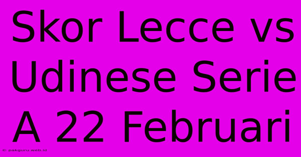 Skor Lecce Vs Udinese Serie A 22 Februari